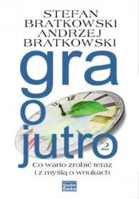 Gra o jutro 2. Co warto zrobić teraz i z myślą o wnukach - Stefan Bratkowski, Andrzej Bratkowski