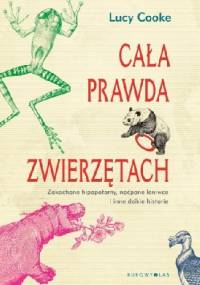Cała prawda o zwierzętach. Zakochane hipopotamy, naćpane leniwce i inne dzikie historie - Lucy Cooke