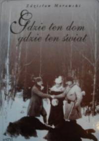 Gdzie ten dom, gdzie ten świat - Zdzisław Morawski
