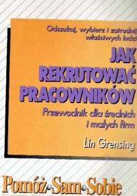 Jak rekrutować pracowników.Odszukaj,wybierz i zatrudnij właściwych ludzi. - Lin Grensing