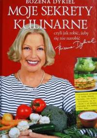 Moje sekrety kulinarne, czyli jak robić, żeby się nie narobić - Bożena Dykiel
