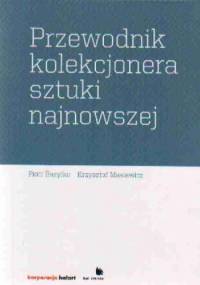 Przewodnik kolekcjonera sztuki najnowszej - Piotr Bazylko, Krzysztof Masiewicz