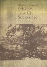 Szlakiem Jana III Sobieskiego - Wojciech Fijałkowski