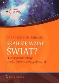 Skąd się wziął świat? Historyczne lekcje duchowości scjentystycznej - Andrzej Siemieniewski