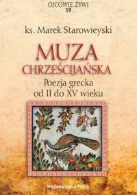 Muza chrześcijańska. Poezja grecka od II do XV wieku - Marek Starowieyski