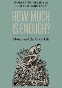 How much is enough? Money and the good life - Robert Skidelsky, Edward Skidelsky