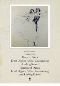 Malarze tańca. Painters of Dance. Ernst Oppler, Arthur Grunenberg i Ludwig Kainer - Jan Stanisław Witkiewicz
