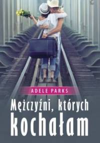 Mężczyźni, których kochałam - Adele Parks