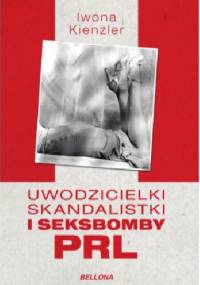 Uwodzicielki, skandalistki i seksbomby PRL - Iwona Kienzler