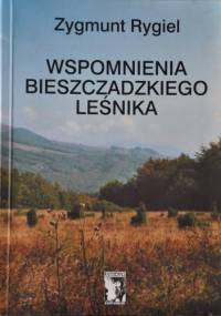 Wspomnienia bieszczadzkiego leśnika - Zygmunt Rygiel