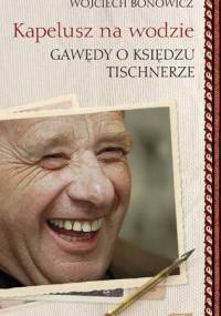 Kapelusz na wodzie: Gawędy o księdzu Tischnerze - Wojciech Bonowicz