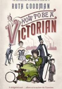 How to be a Victorian - Ruth Goodman