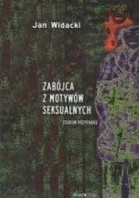 Zabójca z motywów seksualnych : studium przypadku - Jan Widacki