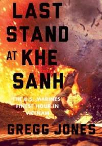 Last stand at Khe Sanh - Gregg Jones