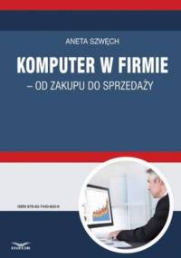 Komputer w firmie - od zakupu do sprzedaży - Szwęch Aneta