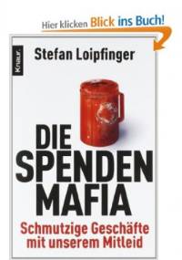 Die Spendenmafia: Schmutzige Geschäfte mit unserem Mitleid - Stefan Loipfinger