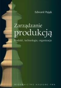 Zarządzanie produkcją. Produkt, technologia, organizacja - Edward Pająk