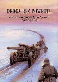 Droga bez Powrotu Z Prus Wschodnich na Syberie 1944-1949 - Fritz Blankenhorn