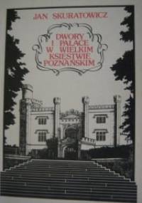 Dwory i pałace w Wielkim Księstwie Poznańskim - Jan Skuratowicz