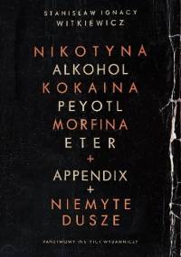 Nikotyna, Alkohol, Kokaina, Peyotl, Morfina, Eter + Appendix + Niemyte dusze - Stanisław Ignacy Witkiewicz