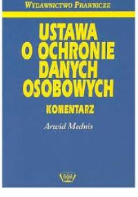 Ustawa o ochronie danych osobowych. Komentarz - Mednis Arwid