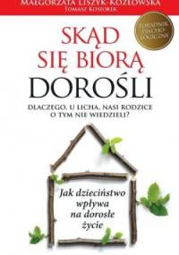 Skąd się biorą dorośli. Dlaczego, u licha, nasi rodzice o tym nie wiedzieli? - Małgorzata Liszyk-Kozłowska, Tomasz Kosiorek