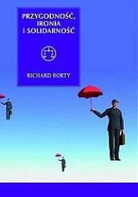 Przygodność, ironia i solidarność - Richard Rorty