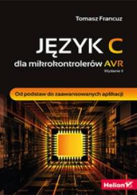 Język C dla mikrokontrolerów AVR. Od podstaw do zaawansowanych aplikacji. Wydanie II - Tomasz Francuz