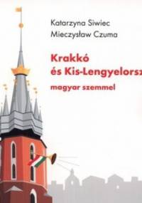 Krakko es Kis-Lengyelorszag - magyar szemmel - Mieczysław Czuma, Katarzyna Siwiec