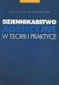 Dziennikarstwo agencyjne w teorii i praktyce - Wojciech Kaźmierczak