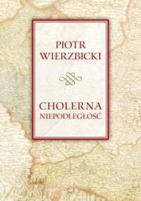 Cholerna niepodległość - Piotr Wierzbicki