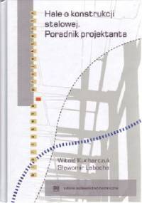 Hale o konstrukcji stalowej. Poradnik projektanta - Witold Kucharczyk, Sławomir Labocha