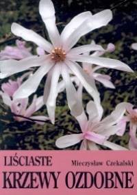 Liściaste krzewy ozdobne cz. I - Mieczysław Czekalski