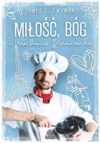 Miłość, Bóg i kuchnia francuska - James F. Twyman