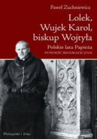 Lolek, Wujek Karol, biskup Wojtyła. Polskie lata Papieża - Paweł Zuchniewicz