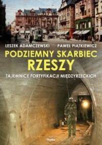 Podziemny skarbiec Rzeszy. Tajemnice fortyfikacji międzyrzeckich - Leszek Adamczewski, Paweł Piątkiewicz