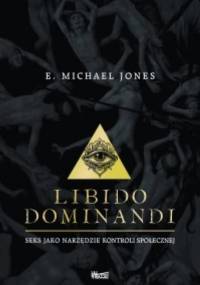 Libido dominandi. Seks jako narzędzie kontroli społecznej - E. Michael Jones