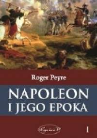 Napoleon i jego epoka. Tom 1 - Roger Peyre