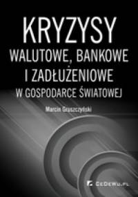 Kryzys walutowe, bankowe i zadłużeniowe w gospodarce światowej - Marcin Gruszczyński