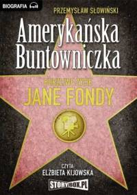 Słowiński Przemysław - Amerykańska buntowniczka - Burzliwe życie Jane Fondy [Audiobook PL]