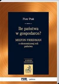 Ile państwa w gospodarce? Milton Friedman o ekonomicznej roli państwa - Piotr Ptak