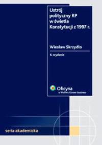Ustrój polityczny RP w świetle Konstytucji z 1997 r. - Wiesław Skrzydło