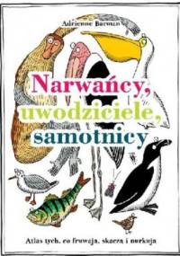 Narwańcy, uwodziciele, samotnicy. Atlas tych, co fruwają, skaczą i nurkują - Adrienne Barman