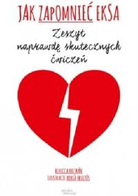 Jak zapomnieć eksa. Zeszyt naprawdę skutecznych ćwiczeń. - Rebecca Beltrán