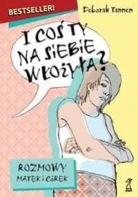 I coś ty na siebie włożyła? Rozmowy matek i córek - Deborah Tannen