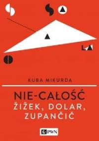 Nie-całość. Žižek, Dolar, Zupančič - Kuba Mikurda