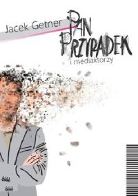 Pan Przypadek i mediaktorzy - Jacek Getner