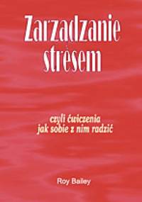 Zarządzanie stresem- czyli ćwiczenia jak sobie z nim radzić - Roy Bailey