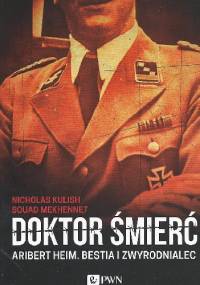 Doktor Śmierć. Aribert Heim. Bestia i zwyrodnialec - Nicholas Kulish, Souad Mekhennet