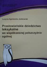 Prasłowiańskie dziedzictwo leksykalne we współczesnej polszczyźnie ogólnej - Lucyna Agnieszka Jankowiak